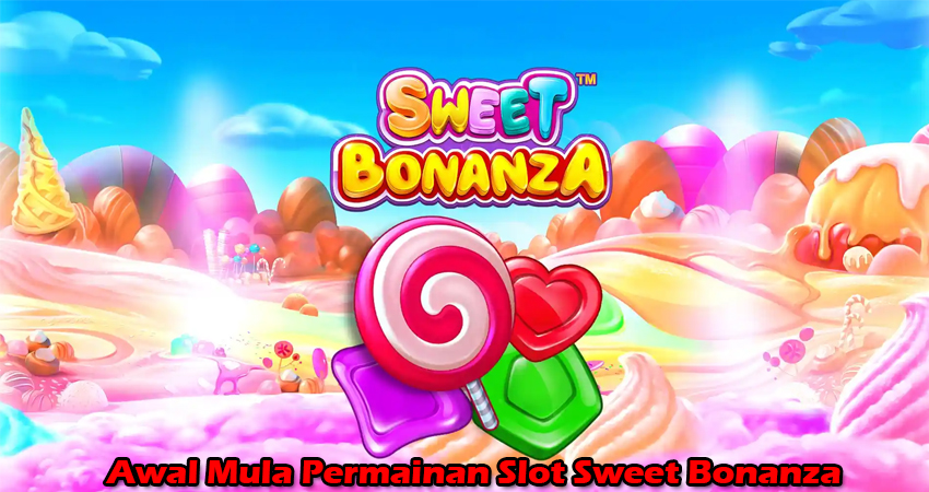 Awal Mula Permainan Slot Sweet Bonanza