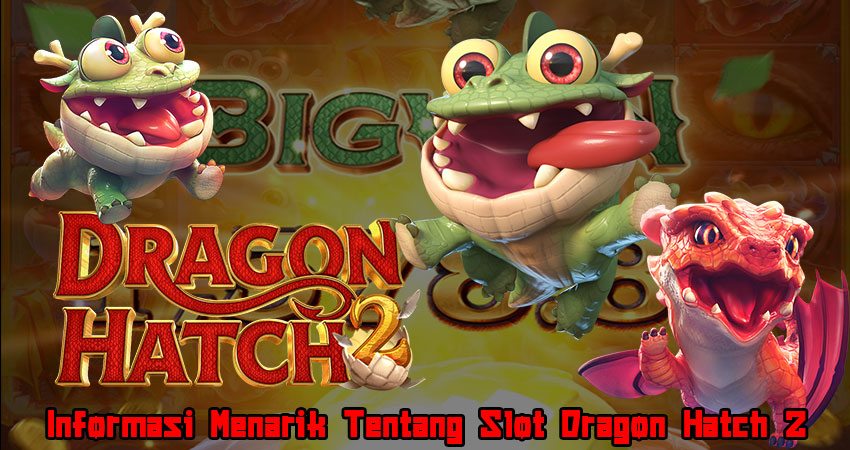 Informasi Menarik Tentang Slot Dragon Hatch 2