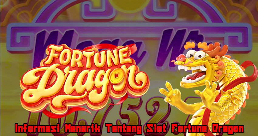 Informasi Menarik Tentang Slot Fortune Dragon