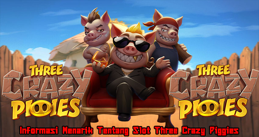 Informasi Menarik Tentang Slot Three Crazy Piggies