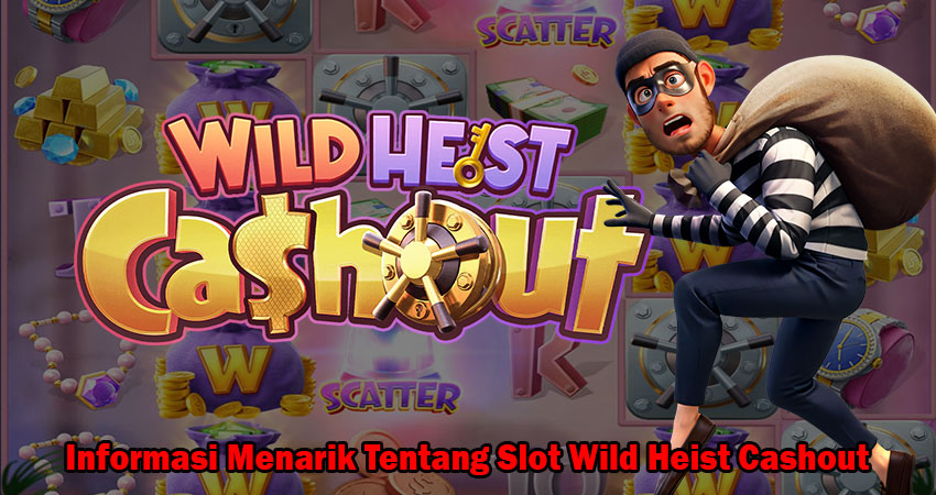 Informasi Menarik Tentang Slot Wild Heist Cashout