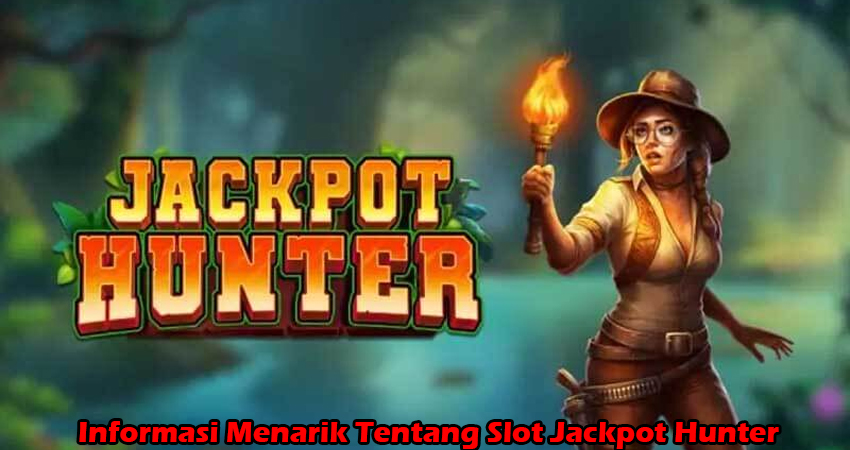 Informasi Menarik Tentang Slot Jackpot Hunter