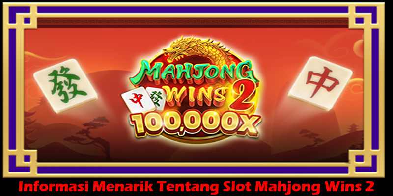 Informasi Menarik Tentang Slot Mahjong Wins 2