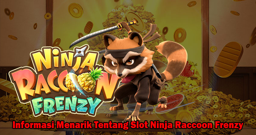 Informasi Menarik Tentang Slot Ninja Raccoon Frenzy