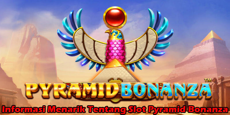 Informasi Menarik Tentang Slot Pyramid Bonanza