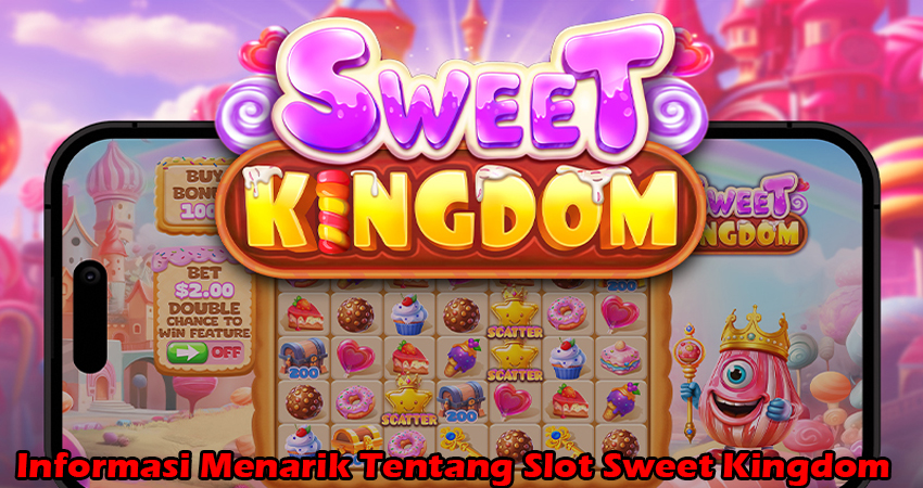 Informasi Menarik Tentang Slot Sweet Kingdom